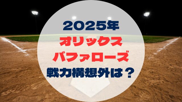 2025年戦力外予想　戦力構想外誰　オリックスバファローズ
